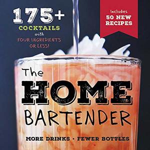 The Home Bartender: 175+ Cocktails Made With 4 Ingredients Or Less