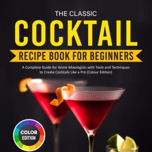 The Classic Cocktail Recipe Book For Beginners